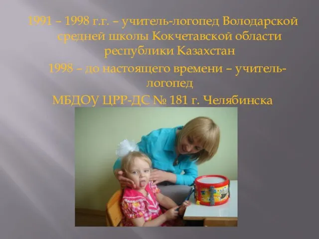 1991 – 1998 г.г. – учитель-логопед Володарской средней школы Кокчетавской области республики