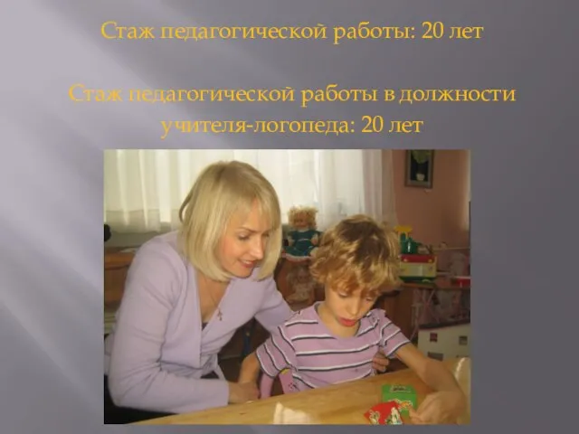 Стаж педагогической работы: 20 лет Стаж педагогической работы в должности учителя-логопеда: 20 лет