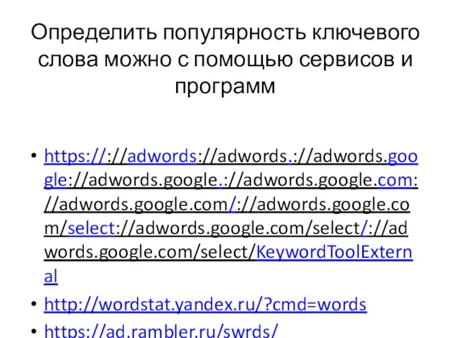 Определить популярность ключевого слова можно с помощью сервисов и программ https://://adwords://adwords.://adwords.google://adwords.google.://adwords.google.com://adwords.google.com/://adwords.google.com/select://adwords.google.com/select/://adwords.google.com/select/KeywordToolExternal http://wordstat.yandex.ru/?cmd=words https://ad.rambler.ru/swrds/