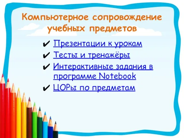 Компьютерное сопровождение учебных предметов Презентации к урокам Тесты и тренажёры Интерактивные задания