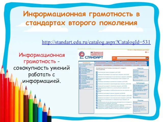 Информационная грамотность в стандартах второго поколения http://standart.edu.ru/catalog.aspx?CatalogId=531 Информационная грамотность - совокупность умений работать с информацией.