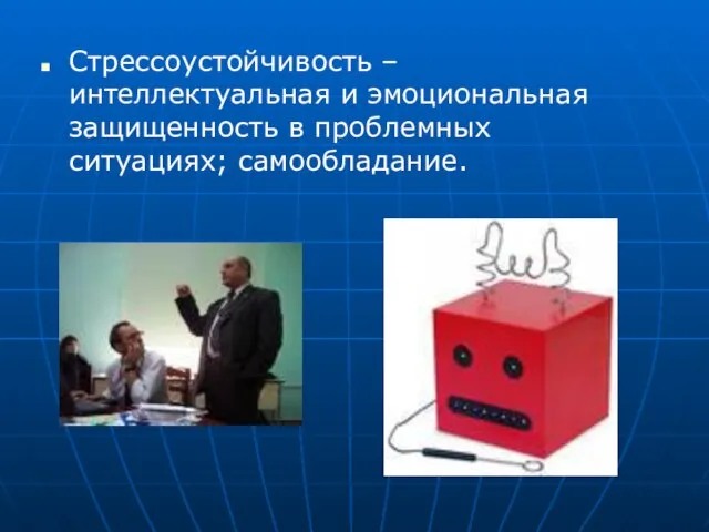 Стрессоустойчивость – интеллектуальная и эмоциональная защищенность в проблемных ситуациях; самообладание.