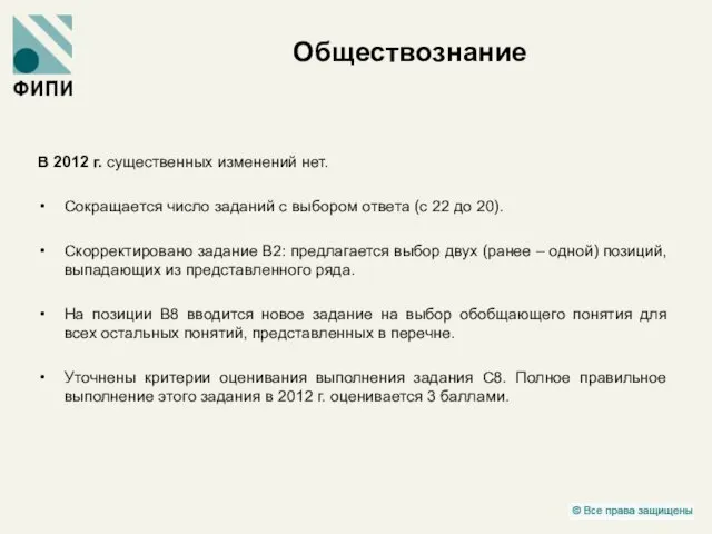 Обществознание В 2012 г. существенных изменений нет. Сокращается число заданий с выбором