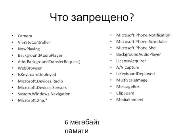 Что запрещено? Camera VibrateController NowPlaying BackgroundAudioPlayer Add(BackgroundTransferRequest) WebBrowser IsKeyboardDeployed Microsoft.Devices.Radio Microsoft.Devices.Sensors System.Windows.Navigation