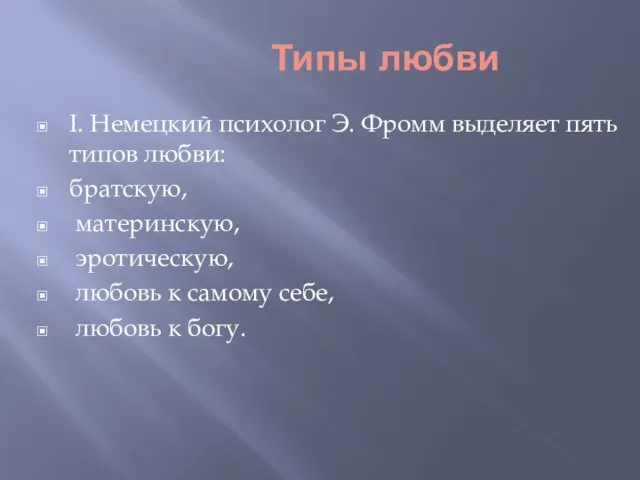 Типы любви I. Немецкий психолог Э. Фромм выделяет пять типов любви: братскую,