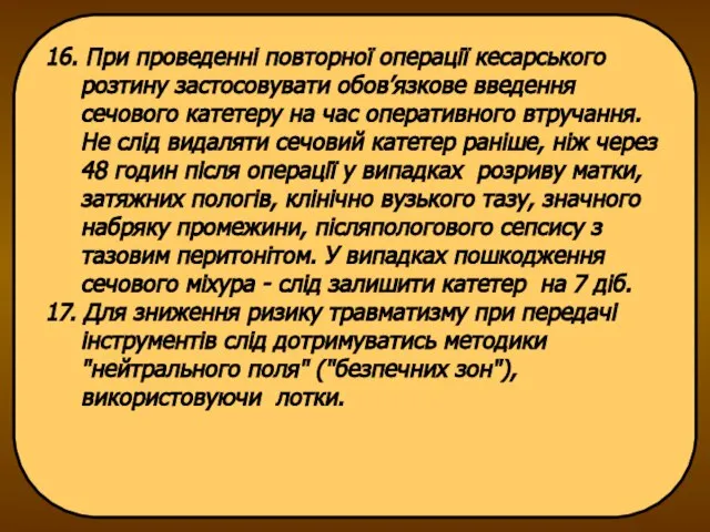 16. При проведенні повторної операції кесарського розтину застосовувати обов’язкове введення сечового катетеру