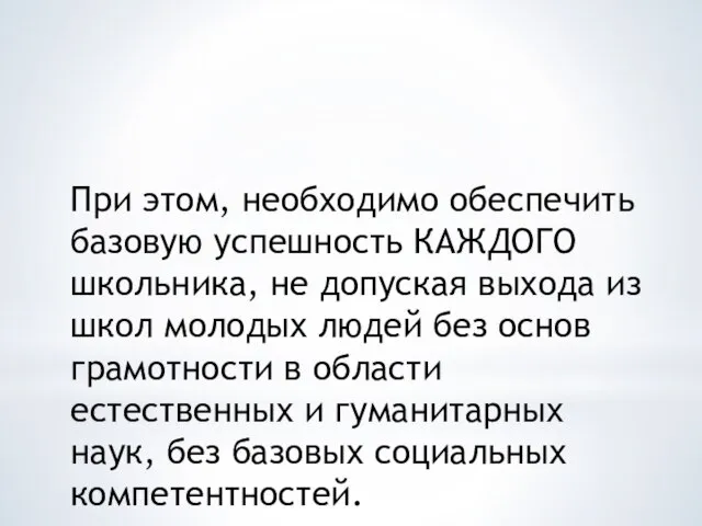 При этом, необходимо обеспечить базовую успешность КАЖДОГО школьника, не допуская выхода из