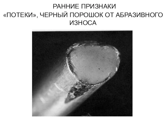 РАННИЕ ПРИЗНАКИ «ПОТЕКИ», ЧЕРНЫЙ ПОРОШОК ОТ АБРАЗИВНОГО ИЗНОСА