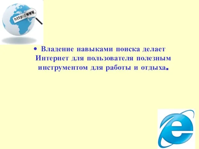 Владение навыками поиска делает Интернет для пользователя полезным инструментом для работы и отдыха.