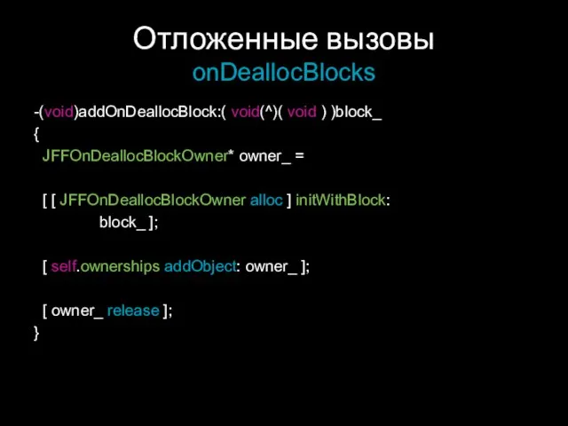 Отложенные вызовы onDeallocBlocks -(void)addOnDeallocBlock:( void(^)( void ) )block_ { JFFOnDeallocBlockOwner* owner_ =