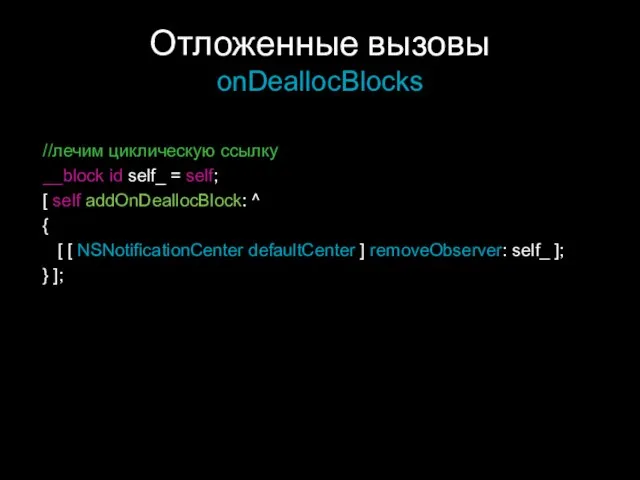 Отложенные вызовы onDeallocBlocks //лечим циклическую ссылку __block id self_ = self; [