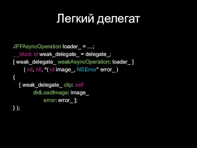 Легкий делегат JFFAsyncOperation loader_ = …; __block id weak_delegate_ = delegate_; [