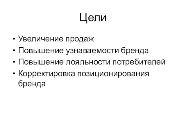 Цели Увеличение продаж Повышение узнаваемости бренда Повышение лояльности потребителей Корректировка позиционирования бренда