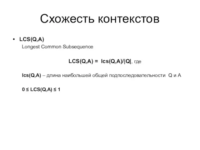 Схожесть контекстов LCS(Q,A) Longest Common Subsequence LCS(Q,A) = lcs(Q,A)/|Q|, где lcs(Q,A) –