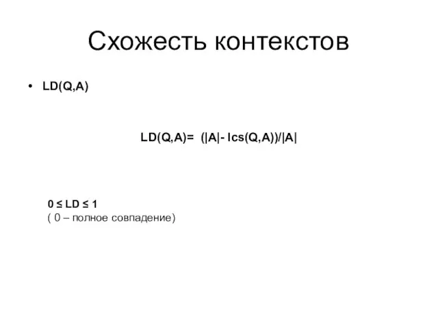 Схожесть контекстов LD(Q,A) LD(Q,A)= (|A|- lcs(Q,A))/|A| 0 ≤ LD ≤ 1 ( 0 – полное совпадение)