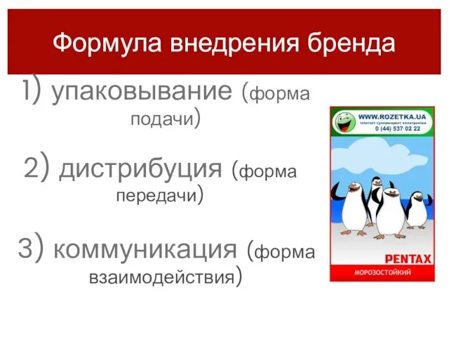 Формула внедрения бренда 1) упаковывание (форма подачи) 2) дистрибуция (форма передачи) 3) коммуникация (форма взаимодействия)