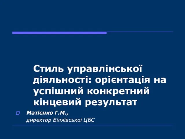 Стиль управлінської діяльності: орієнтація на успішний конкретний кінцевий результат Матієнко Г.М., директор Біляївської ЦБС