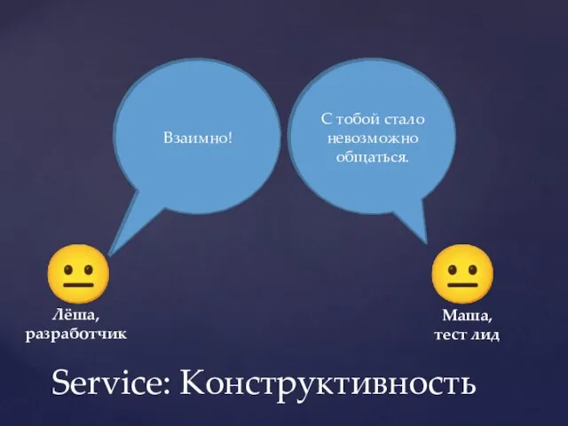 Service: Конструктивность Маша, ну вы утомили выставлять баги в последний момент! Пишите