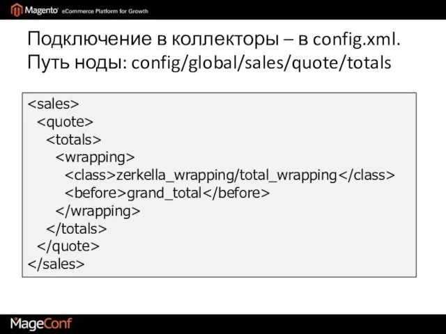 Подключение в коллекторы – в config.xml. Путь ноды: config/global/sales/quote/totals zerkella_wrapping/total_wrapping grand_total