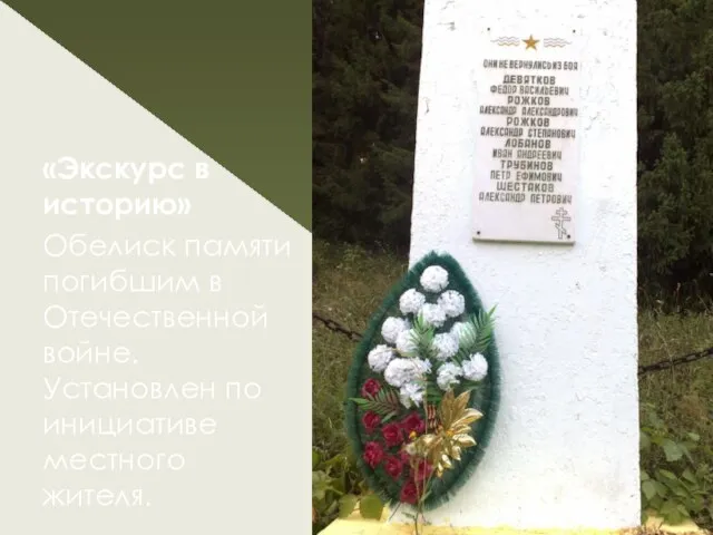 «Экскурс в историю» Обелиск памяти погибшим в Отечественной войне. Установлен по инициативе местного жителя.