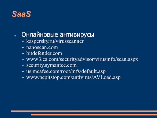 SaaS Онлайновые антивирусы kaspersky.ru/virusscanner nanoscan.com bitdefender.com www3.ca.com/securityadvisor/virusinfo/scan.aspx security.symantec.com us.mcafee.com/root/mfs/default.asp www.pcpitstop.com/antivirus/AVLoad.asp