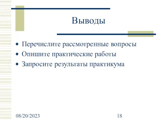 08/20/2023 Выводы Перечислите рассмотренные вопросы Опишите практические работы Запросите результаты практикума