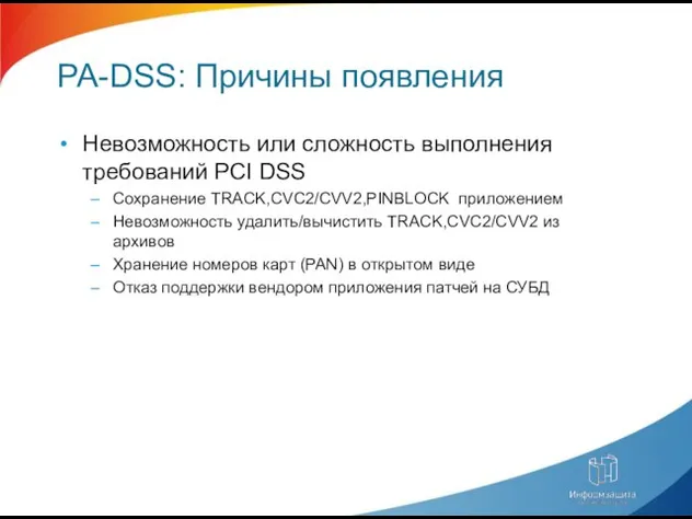 PA-DSS: Причины появления Невозможность или сложность выполнения требований PCI DSS Сохранение TRACK,CVC2/CVV2,PINBLOCK