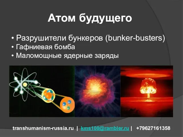 Атом будущего transhumanism-russia.ru | kms100@rambler.ru | +79627161358 Разрушители бункеров (bunker-busters) Гафниевая бомба Маломощные ядерные заряды