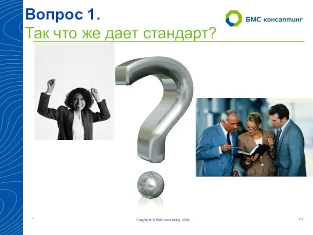 Вопрос 1. Так что же дает стандарт? Copyright © BMS consulting, 2009