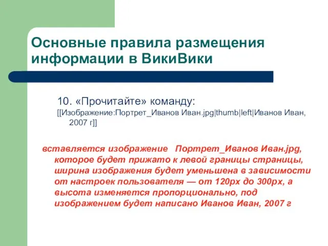 Основные правила размещения информации в ВикиВики 10. «Прочитайте» команду: [[Изображение:Портрет_Иванов Иван.jpg|thumb|left|Иванов Иван,