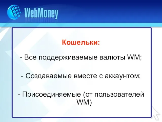 Кошельки: - Все поддерживаемые валюты WM; - Создаваемые вместе с аккаунтом; - Присоединяемые (от пользователей WM)