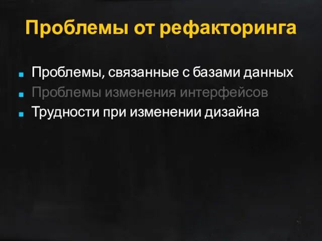 Проблемы от рефакторинга Проблемы, связанные с базами данных Проблемы изменения интерфейсов Трудности при изменении дизайна