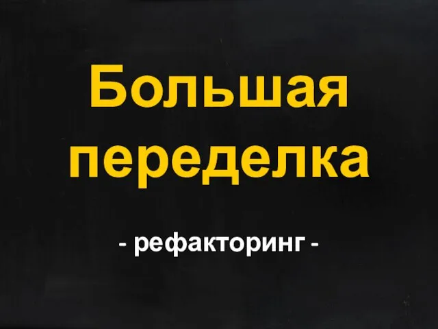 - рефакторинг - Большая переделка