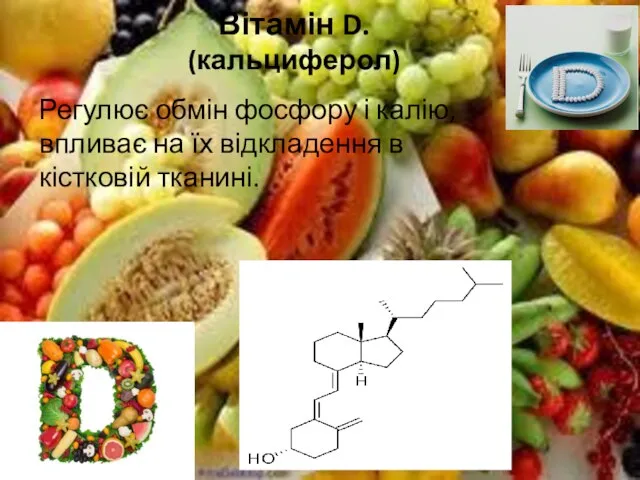 Вітамін D. (кальциферол) Регулює обмін фосфору і калію, впливає на їх відкладення в кістковій тканині.