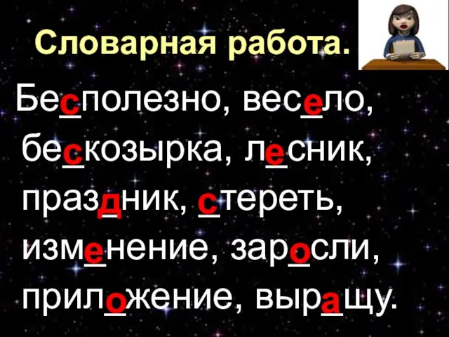 Словарная работа. Бе_полезно, вес_ло, бе_козырка, л_сник, праз_ник, _тереть, изм_нение, зар_сли, прил_жение, выр_щу.