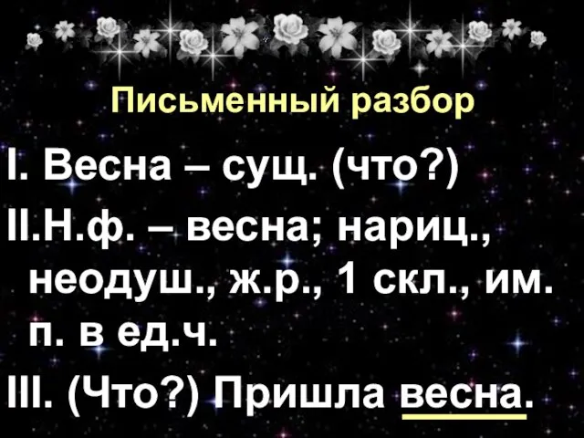 Письменный разбор I. Весна – сущ. (что?) II.Н.ф. – весна; нариц., неодуш.,