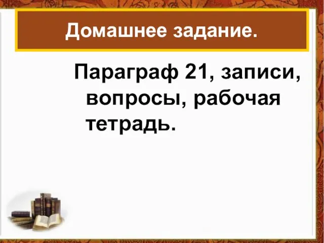 Домашнее задание. Параграф 21, записи, вопросы, рабочая тетрадь.