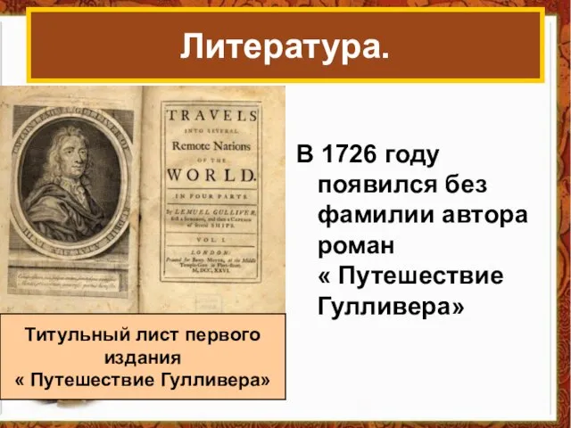 В 1726 году появился без фамилии автора роман « Путешествие Гулливера» Литература.