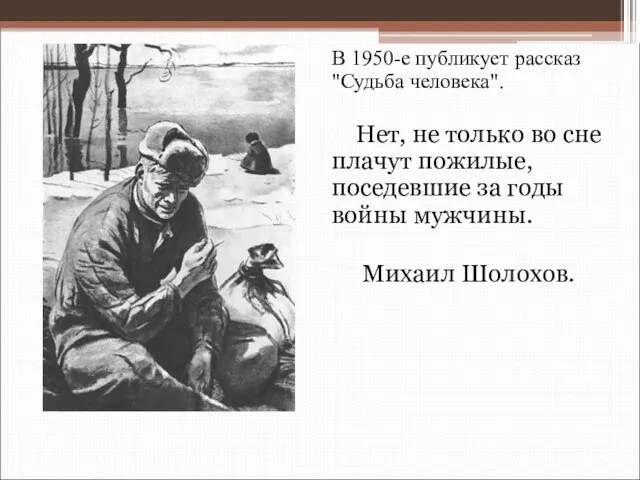 В 1950-е публикует рассказ "Судьба человека". Нет, не только во сне плачут