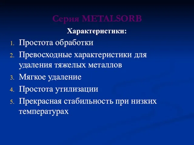 Серия METALSORB Характеристики: Простота обработки Превосходные характеристики для удаления тяжелых металлов Мягкое