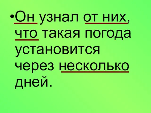 Он узнал от них, что такая погода установится через несколько дней.