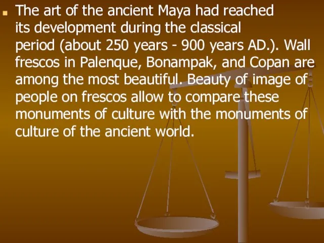 The art of the ancient Maya had reached its development during the
