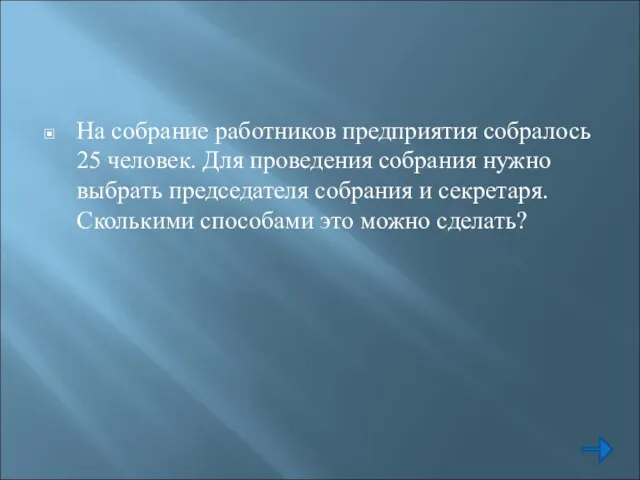 На собрание работников предприятия собралось 25 человек. Для проведения собрания нужно выбрать