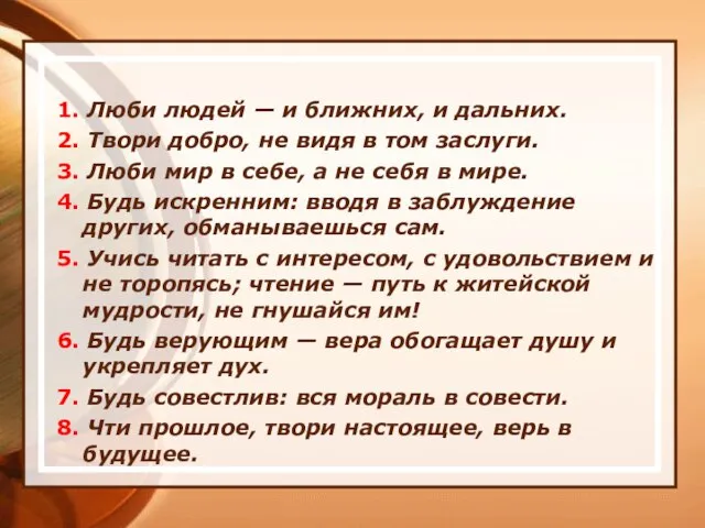 1. Люби людей — и ближних, и дальних. 2. Твори добро, не