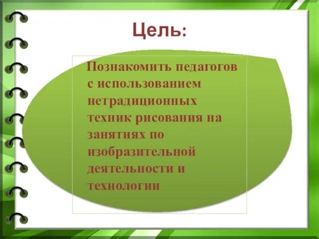 Цель: Познакомить педагогов с использованием нетрадиционных техник рисования на занятиях по изобразительной деятельности и технологии