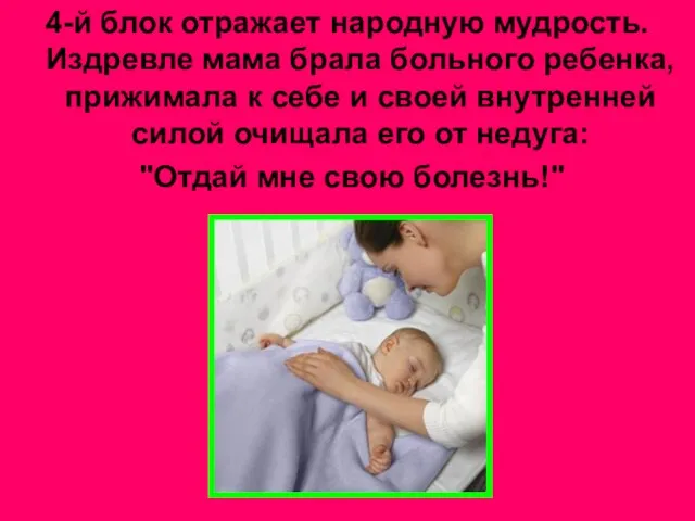 4-й блок отражает народную мудрость. Издревле мама брала больного ребенка, прижимала к