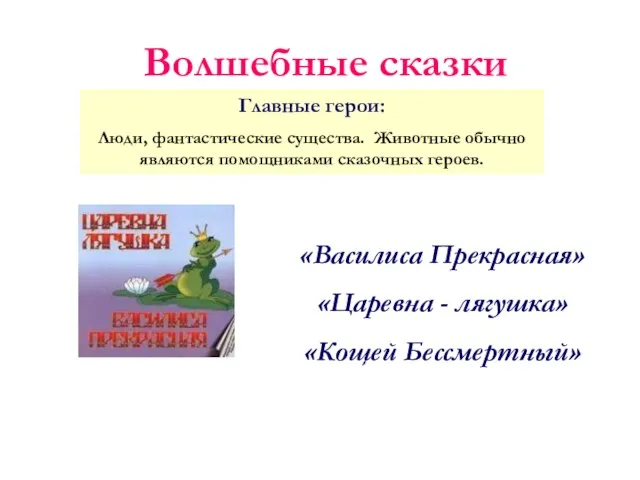 Волшебные сказки «Василиса Прекрасная» «Царевна - лягушка» «Кощей Бессмертный» Главные герои: Люди,