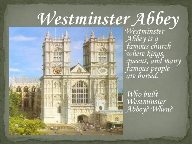 Westminster Abbey Westminster Abbey is a famous church where kings, queens, and