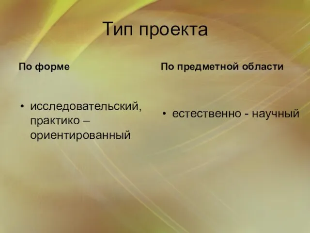 Тип проекта По форме исследовательский, практико – ориентированный По предметной области естественно - научный