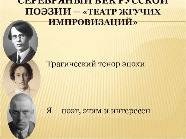 СЕРЕБРЯНЫЙ ВЕК РУССКОЙ ПОЭЗИИ – «ТЕАТР ЖГУЧИХ ИМПРОВИЗАЦИЙ» Трагический тенор эпохи Я